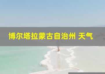 博尔塔拉蒙古自治州 天气